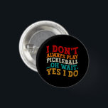 I Don't Always Play Pickleball Oh Wait Yes I Do 3 Cm Round Badge<br><div class="desc">Do you love play or watch Pickleball? So this funny quote is perfect ideas for you, also you can gave it as a gift for any member of your family or your friends. Funny Sayings for Pickleball Lovers retro Distressed design, Cute gift for any occasion birthday, father's day, mother's day....</div>