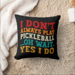 I Don't Always Play Pickleball Oh Wait Yes I Do Cushion<br><div class="desc">Do you love play or watch Pickleball? So this funny quote is perfect ideas for you, also you can gave it as a gift for any member of your family or your friends. Funny Sayings for Pickleball Lovers retro Distressed design, Cute gift for any occasion birthday, father's day, mother's day....</div>