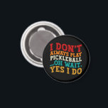 I Don't Always Play Pickleball Oh Wait Yes I Do Magnet<br><div class="desc">Do you love play or watch Pickleball? So this funny quote is perfect ideas for you, also you can gave it as a gift for any member of your family or your friends. Funny Sayings for Pickleball Lovers retro Distressed design, Cute gift for any occasion birthday, father's day, mother's day....</div>
