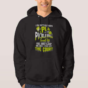 I Don't Always Play Pickleball Sometimes I Eat And Hoodie