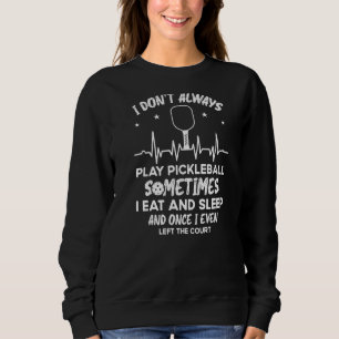 I Don't Always Play Pickleball Sometimes Picklebal Sweatshirt