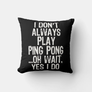I Don't Always Play Ping Pong Table Tennis Pingpon Cushion