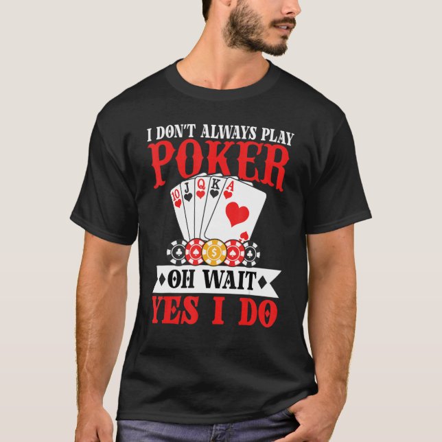 I Don't Always Play Poker Oh Wait Yes I Do T-Shirt (Front)