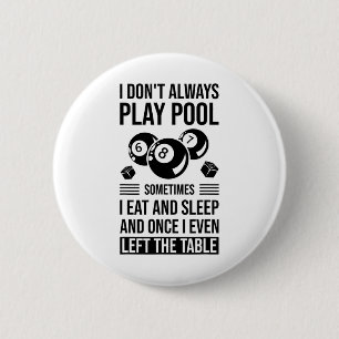 I Don't Always Play Pool Sometimes I Eat And Sleep 6 Cm Round Badge