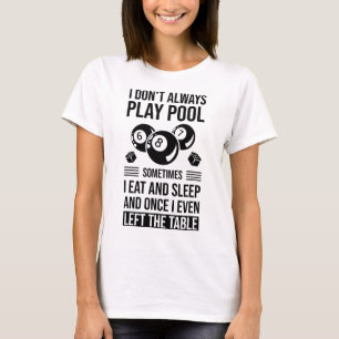I Don't Always Play Pool Sometimes I Eat And Sleep T-Shirt