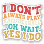 I Don't Always Play Racquetball Oh Wait Yes I Do<br><div class="desc">Do you love play or watch Racquetball? So this funny quote is perfect ideas for you, also you can gave it as a gift for any member of your family or your friends. Funny Sayings for Racquetball Lovers retro Distressed design, Cute gift for any occasion birthday, father's day, mother's day....</div>