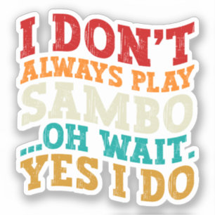 I Don't Always Play Sambo Oh Wait Yes I Do Players
