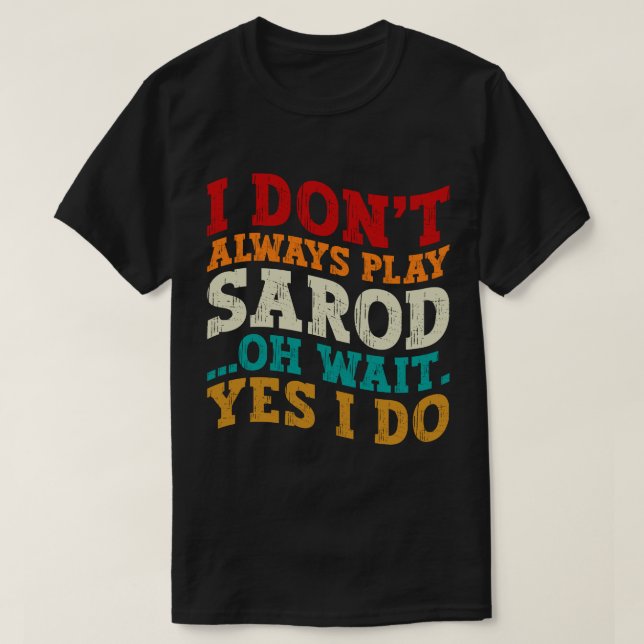 I Don't Always Play Sarod Oh Wait Yes I Do Indian T-Shirt (Design Front)