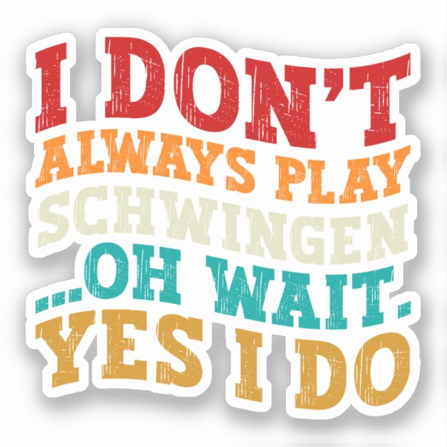 I Don't Always Play Schwingen Oh Wait Yes I Do  (Front)