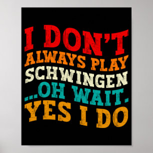 I Dont Always Play Schwingen Oh Wait Yes I Do Poster