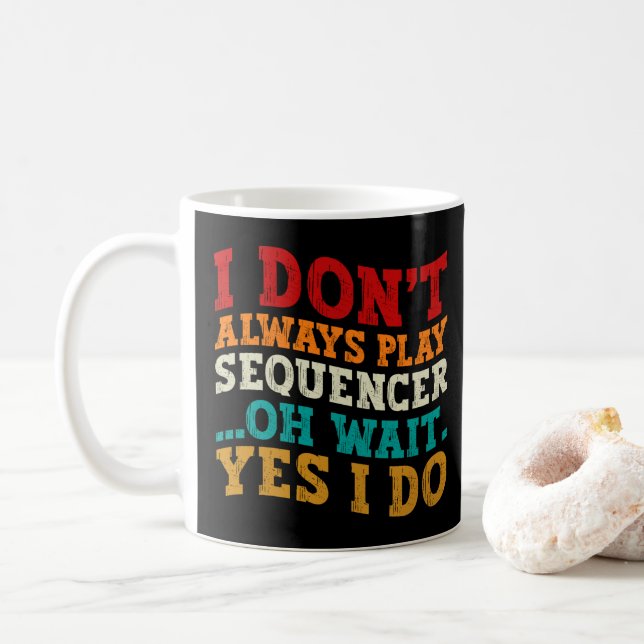 I Don't Always Play Sequencer Oh Wait Yes I Do Coffee Mug (With Donut)