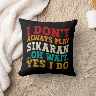 I Don't Always Play Sikaran Oh Wait Yes I Do Coach Cushion