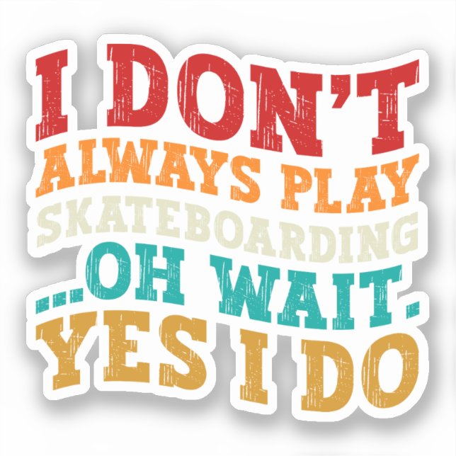 I Don't Always Play Skateboarding Oh Wait Yes I Do (Front)