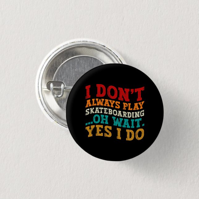 I Don't Always Play Skateboarding Oh Wait Yes I Do 3 Cm Round Badge (Front & Back)