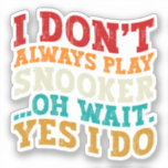 I Don't Always Play Snooker Oh Wait Yes I Do Funny<br><div class="desc">Do you love playing or watching Snooker ? So this funny design is perfect ideas for you, also you can gave it as a gift for any member of your family or your friends. Funny Sayings for Snooker Lovers retro Distressed design, Cute gift for any occasion birthday, father's day, mother's...</div>