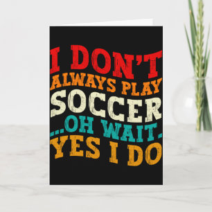 I Dont Always Play Soccer Oh Wait Yes I Do Player  Card