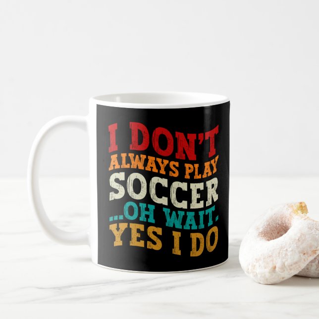 I Don't Always Play Soccer Oh Wait Yes I Do Player Coffee Mug (With Donut)