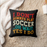 I Don't Always Play Soccer Oh Wait Yes I Do Player Cushion<br><div class="desc">Do you love playing or watching Soccer ? So this funny design is perfect ideas for you, also you can gave it as a gift for any member of your family or your friends. Funny Sayings for Soccer Lovers retro Distressed design, Cute gift for any occasion birthday, father's day, mother's...</div>