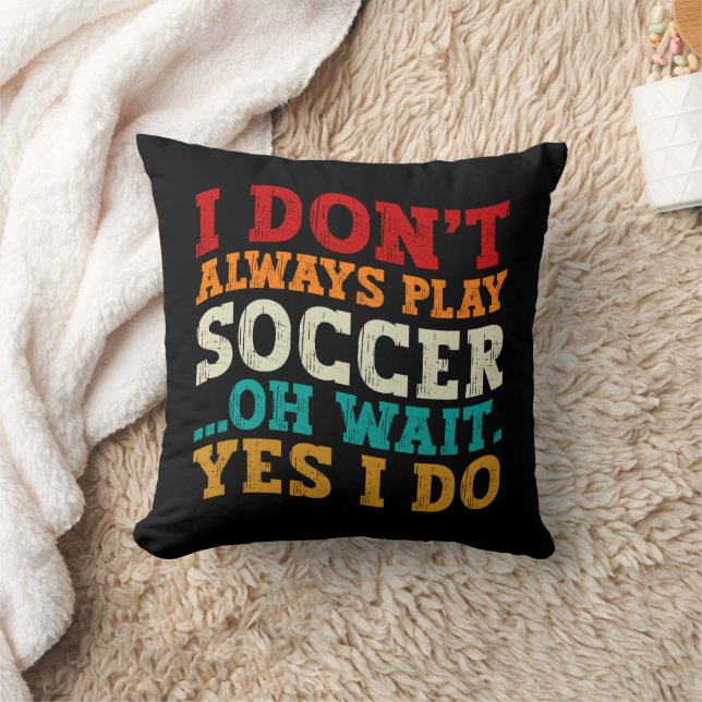 I Don't Always Play Soccer Oh Wait Yes I Do Player Cushion (Blanket)