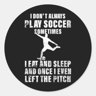 I Don't Always Play Soccer Player Footbyll Lovers Classic Round Sticker