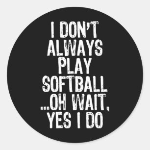 I Don't Always Play Softll ...oh Wait Yes I Do Classic Round Sticker