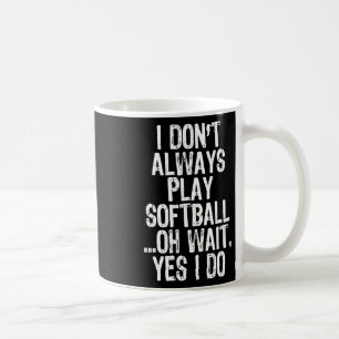 I Don't Always Play Softll ...oh Wait Yes I Do  Coffee Mug
