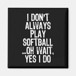 I Don't Always Play Softll ...oh Wait Yes I Do  Magnet
