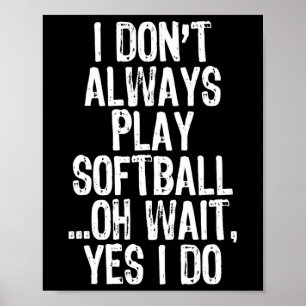 I Don't Always Play Softll ...oh Wait Yes I Do  Poster