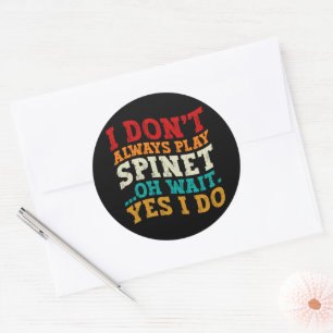 I Don't Always Play Spinet Oh Wait Yes I Do Humour Classic Round Sticker