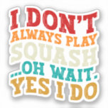 I Don't Always Play Squash Oh Wait Yes I Do Coach<br><div class="desc">Do you love play or watch Squash ? So this funny quote is perfect ideas for you, also you can gave it as a gift for any member of your family or your friends. Funny Sayings for Squash Lovers retro Distressed design, Cute gift for any occasion birthday, father's day, mother's...</div>