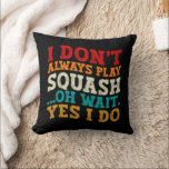 I Don't Always Play Squash Oh Wait Yes I Do Coach Cushion<br><div class="desc">Do you love play or watch Squash ? So this funny quote is perfect ideas for you, also you can gave it as a gift for any member of your family or your friends. Funny Sayings for Squash Lovers retro Distressed design, Cute gift for any occasion birthday, father's day, mother's...</div>