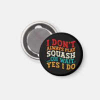 I Don't Always Play Squash Oh Wait Yes I Do Coach