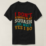 I Don't Always Play Squash Oh Wait Yes I Do Coach T-Shirt<br><div class="desc">Do you love play or watch Squash ? So this funny quote is perfect ideas for you, also you can gave it as a gift for any member of your family or your friends. Funny Sayings for Squash Lovers retro Distressed design, Cute gift for any occasion birthday, father's day, mother's...</div>