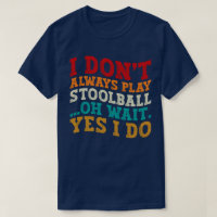 I Don't Always Play Stoolball Oh Wait Yes I Do