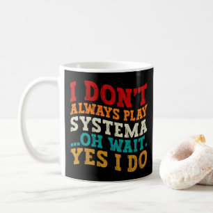 I Don't Always Play Systema Oh Wait Yes I Do Funny Coffee Mug