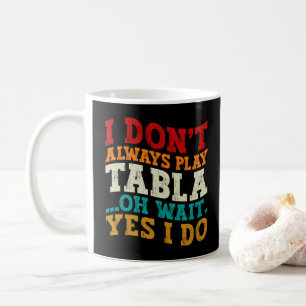I Don't Always Play Tabla Oh Wait Yes I Do Indian Coffee Mug