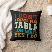 I Don't Always Play Tabla Oh Wait Yes I Do Indian