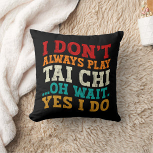 I Don't Always Play Tai Chi Oh Wait Yes I Do Coach Cushion
