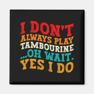 I Dont Always Play Tambourine Oh Wait Yes I Do Magnet