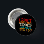 I Don't Always Play Tennis Oh Wait Yes I Do Player 3 Cm Round Badge<br><div class="desc">Do you love play or watch Tennis ? So this funny quote is perfect ideas for you, also you can gave it as a gift for any member of your family or your friends. Funny Sayings for Tennis Lovers retro Distressed design, Cute gift for any occasion birthday, father's day, mother's...</div>