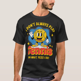 I Don't Always Play Tennis T-Shirt