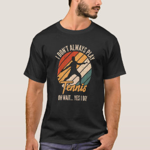 I Dont Always Play Tennis Tennis Rackets Tennis Pl T-Shirt