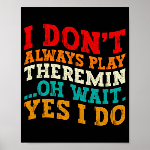 I Dont Always Play Theremin Oh Wait Yes I Do Cool  Poster