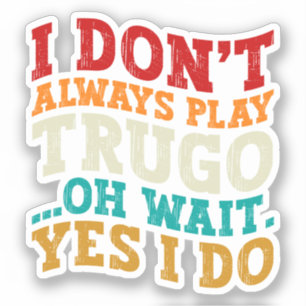 I Don't Always Play Trugo Oh Wait Yes I Do Funny