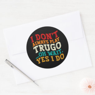 I Don't Always Play Trugo Oh Wait Yes I Do Funny Classic Round Sticker