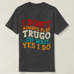 I Don't Always Play Trugo Oh Wait Yes I Do Funny T-Shirt<br><div class="desc">Do you love playing or watching Trugo ? So this funny design is perfect ideas for you, also you can gave it as a gift for any member of your family or your friends. Funny Sayings for Trugo Lovers retro Distressed design, Cute gift for any occasion birthday, father's day, mother's...</div>