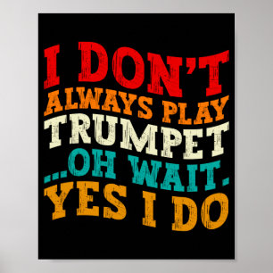 I Dont Always Play Trumpet Oh Wait Yes I Do Funny  Poster