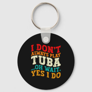 I Dont Always Play Tuba Oh Wait Yes I Do Tubist Key Ring
