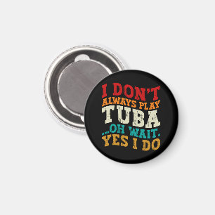 I Don't Always Play Tuba Oh Wait Yes I Do Tubist Magnet
