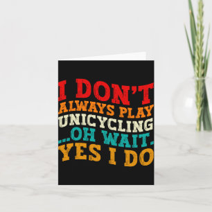 I Dont Always Play Unicycling Oh Wait Yes I Do Thank You Card